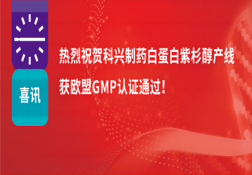 喜讯 | 注射用紫杉醇（白蛋白结合型）产线正式获得欧盟GMP证书！